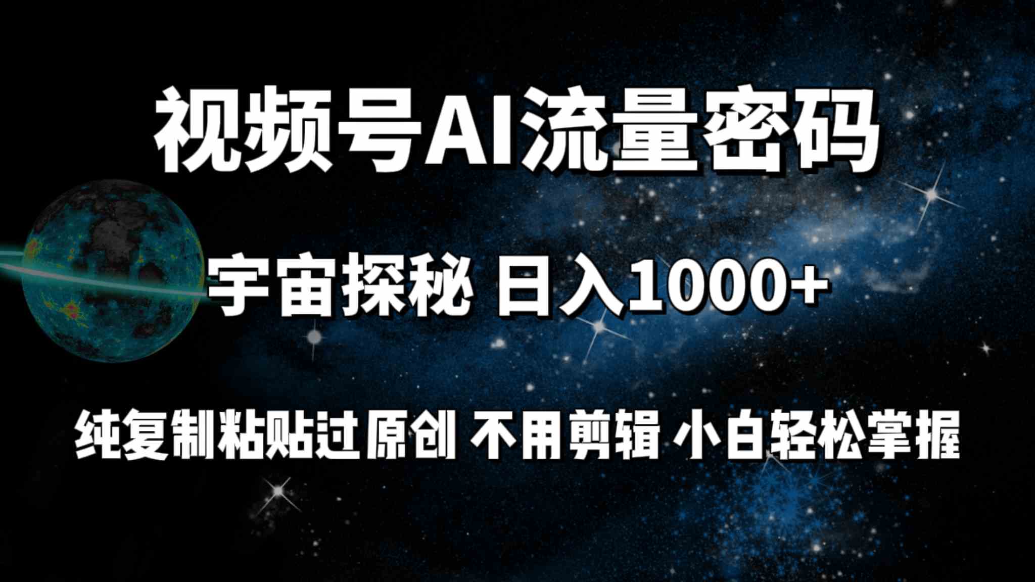 （9797期）视频号流量密码宇宙探秘，日入100+纯复制粘贴原 创，不用剪辑 小白轻松上手-网创项目