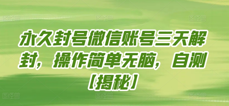 永久封号微信账号三天解封，操作简单无脑，自测-网创项目