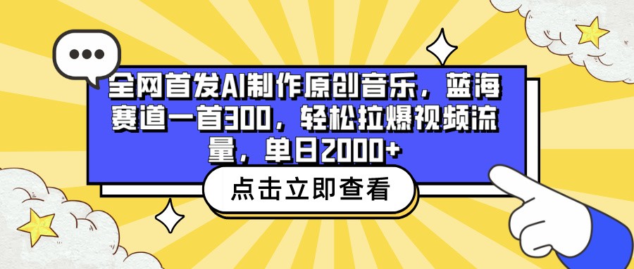 全网首发AI制作原创音乐，蓝海赛道一首300，轻松拉爆视频流量，单日2000+-网创项目