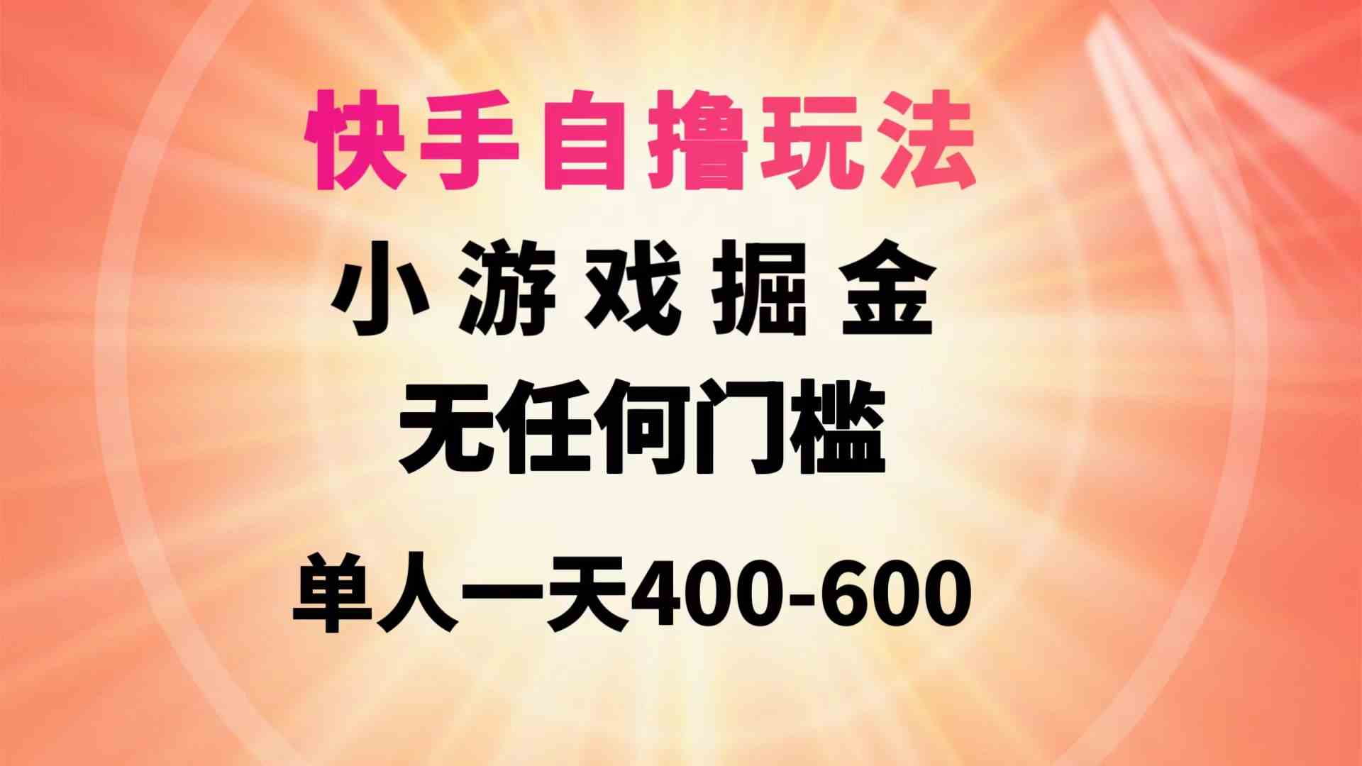 （9712期）快手自撸玩法小游戏掘金无任何门槛单人一天400-600-网创项目