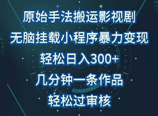 原始手法影视搬运，无脑搬运影视剧，单日收入300+，操作简单，几分钟生成一条视频，轻松过审核-网创项目