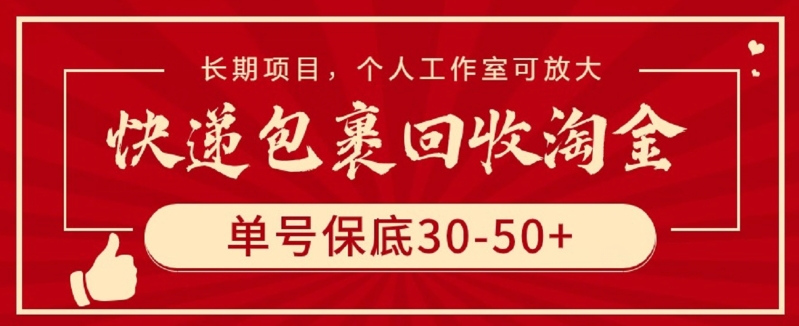 快递包裹回收淘金，单号保底30-50+，长期项目，个人工作室可放大-网创项目
