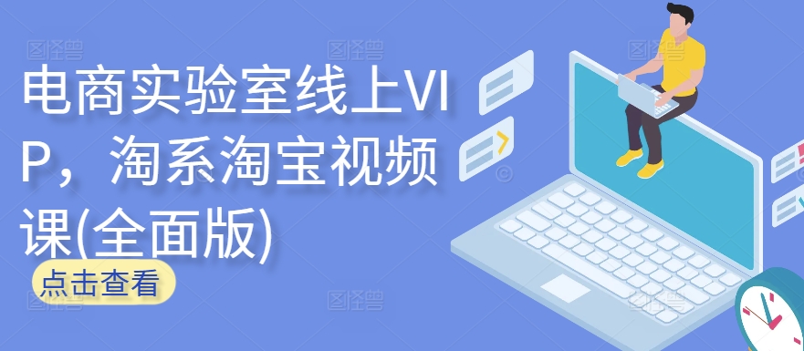 电商实验室线上VIP，淘系淘宝视频课(全面版)-网创项目