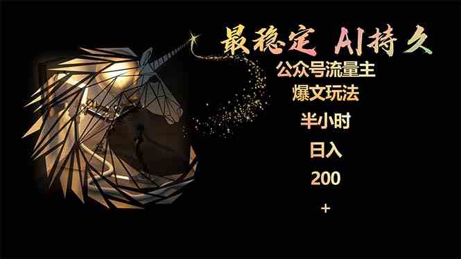 （9803期）最稳定版公众号流量主AI持久爆文玩法 小白轻松掌握 2个月实测半小时日入200-网创项目