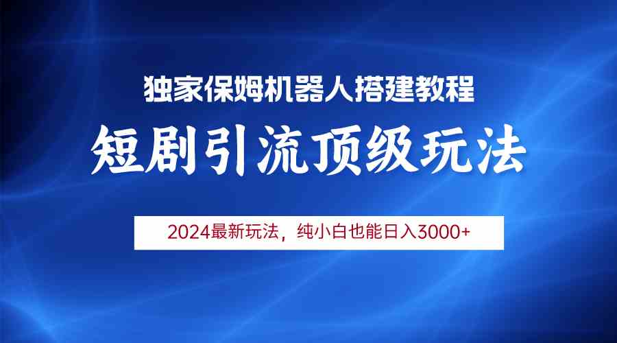（9780期）2024短剧引流机器人玩法，小白月入3000+-网创项目