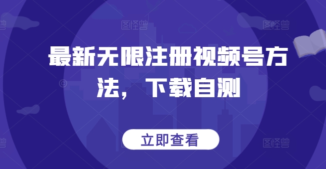 最新无限注册视频号方法，下载自测-网创项目