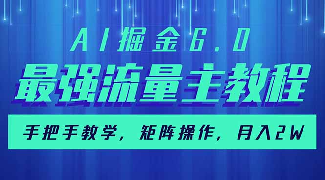（14378期）AI掘金6.0，最强流量主教程，手把手教学，矩阵操作，月入2w+-网创项目