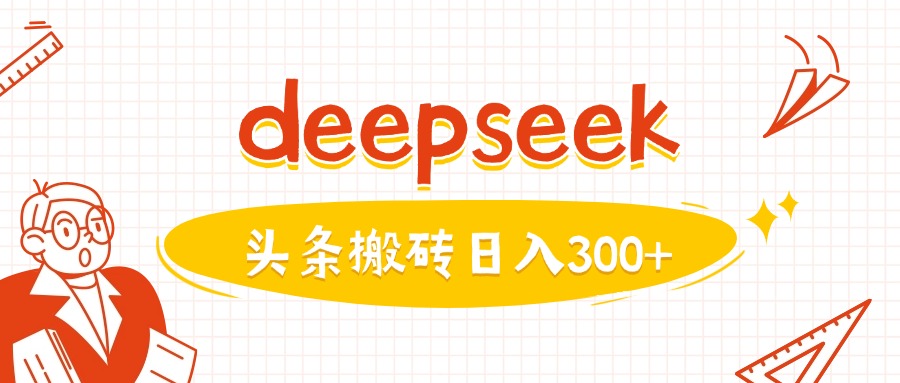 利用deepseek分钟一篇图文，做头条日入3张-网创项目