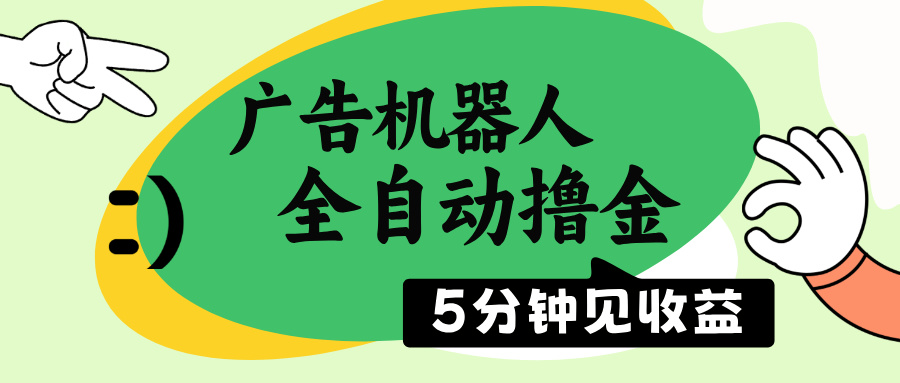 （14299期）广告机器人全自动撸金，5分钟见收益，无需人工，单机日入500+-网创项目