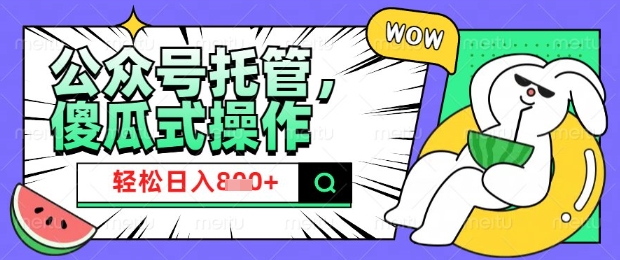 2025微信公众号托管计划，小白宝妈轻松日入8张【揭秘】-网创项目