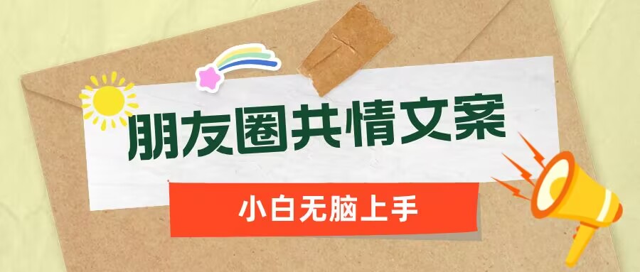 朋友圈共情文案，红利流量很大，作品制作简单，小白轻松上手-网创项目
