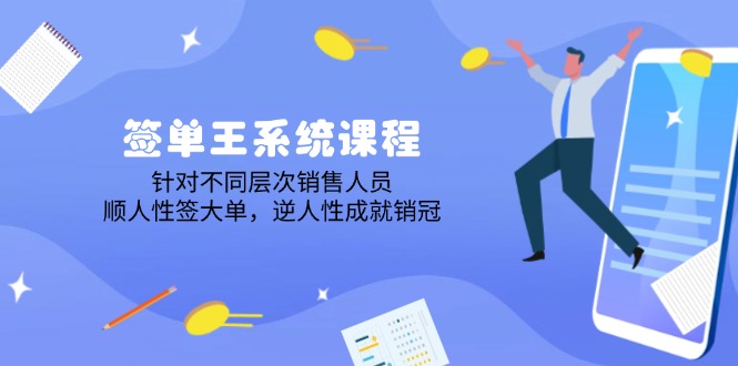 （14278期）签单王系统课程，针对不同层次销售人员，顺人性签大单，逆人性成就销冠-网创项目