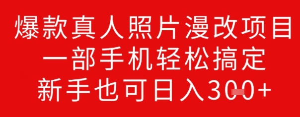 爆款真人照片漫改项目，一部手机轻松搞定，新手也可日入3张-网创项目