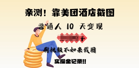 亲测，靠美团酒店截图，普通人10天变现上千，刷视频不如来截图，实操全记录-网创项目