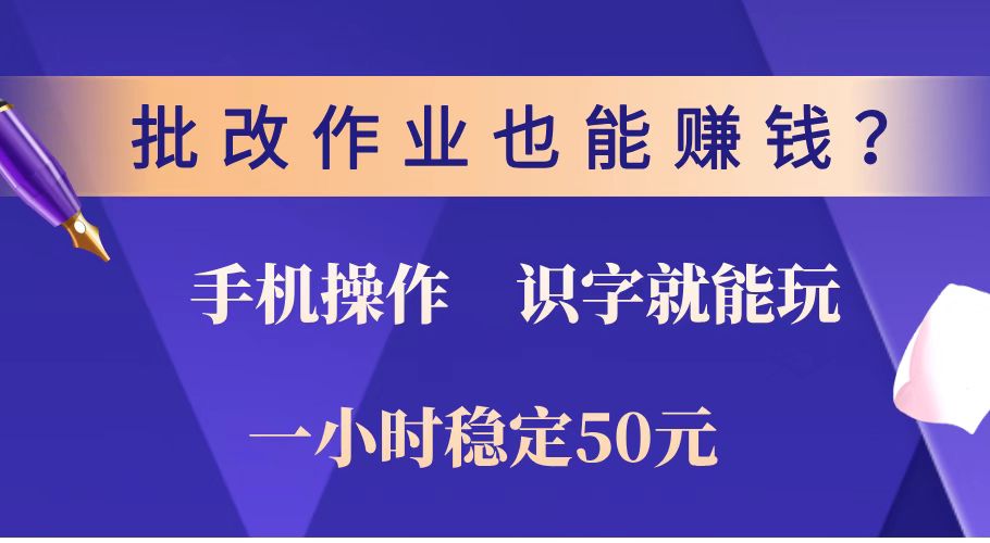 （14285期）批改作业也能赚钱？0门槛手机项目，识字就能玩！一小时稳定50元！-网创项目