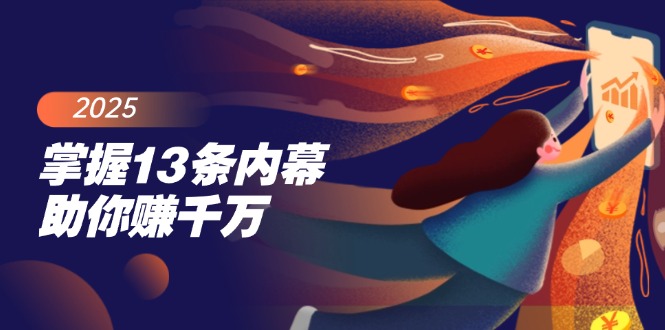 （14339期）掌握13条内幕助你赚千万，把握财富密码，特别是最后四条-网创项目