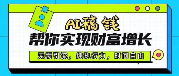 AI稿钱帮你实现财富增长，无需引流，纯执行力，时间自由，一天稳收2张-网创项目
