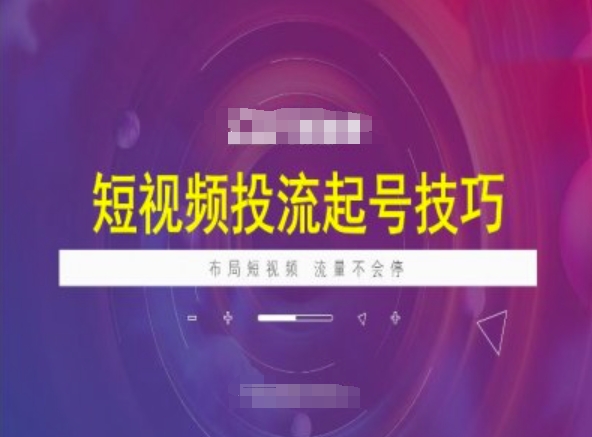 短视频投流起号技巧，短视频抖加技巧，布局短视频，流量不会停-网创项目