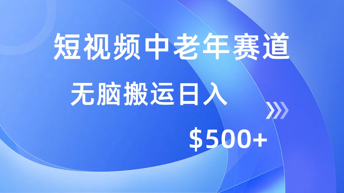 （14254期）短视频中老年赛道，操作简单，多平台收益，无脑搬运日入500+-网创项目