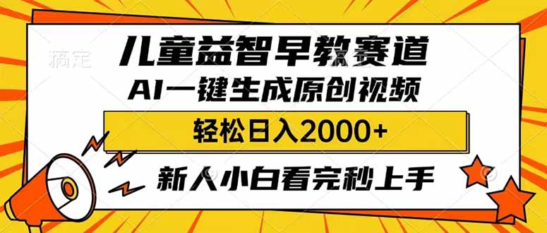 （14412期）儿童益智早教，这个赛道赚翻了，利用AI一键生成原创视频，日入2000+，…-网创项目