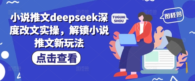 小说推文deepseek深度改文实操，解锁小说推文新玩法-网创项目