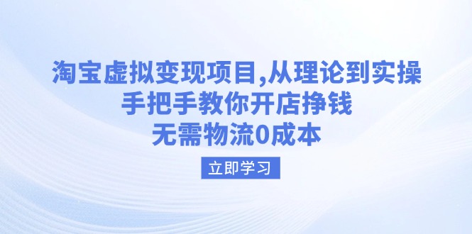 （14296期）淘宝虚拟变现项目，从理论到实操，手把手教你开店挣钱，无需物流0成本-网创项目