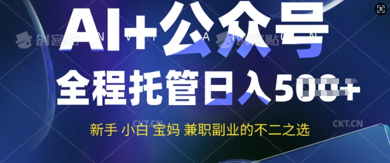 AI+公众号爆文，全程托管新手宝妈也能月入过W，兼职副业不二之选-网创项目