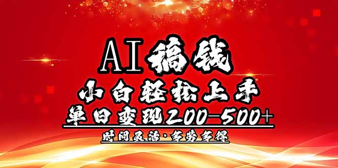 （14260期）AI稿钱，小白轻松上手，单日200-500+多劳多得-网创项目