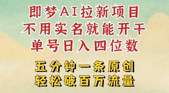 2025抖音新项目，即梦AI拉新，不用实名就能做，几分钟一条原创作品，全职干单日收益突破四位数-网创项目