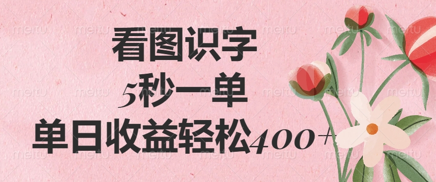 （14338期）看图识字，5秒一单，单日收益轻松400+-网创项目