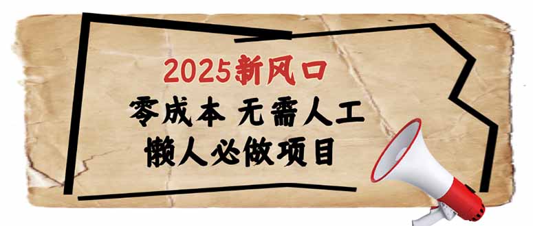 （14342期）2025新风口，懒人必做项目，零成本无需人工，轻松上手无门槛-网创项目