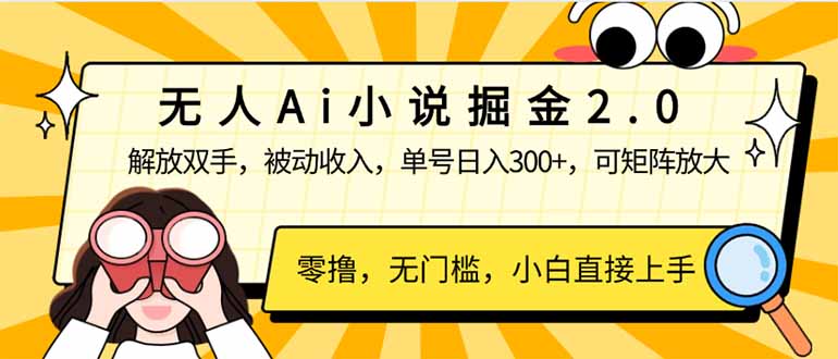 （14307期）无人Ai小说掘金2.0，被动收入，解放双手，单号日入300+，可矩阵操作，…-网创项目