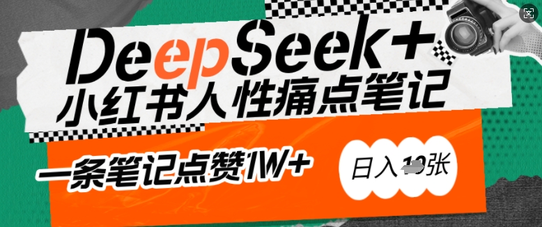 AI赋能小红书爆款秘籍：用DeepSeek轻松抓人性痛点，小白也能写出点赞破万的吸金笔记，日入多张-网创项目