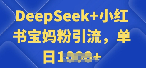 用 DeepSeek + 小红书做搬运工，每天 2 小时，引流宝妈粉月变现过W-网创项目