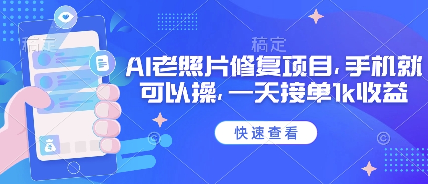 25年最新AI老照片修复项目，手机就可以操，一天接单1k收益-网创项目