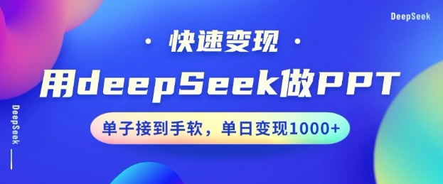 用DeepSeek做PPT，一个工具10分钟就可以搞定，快速接单变现，小白轻松上手，日搞多张-网创项目