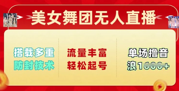 美女舞团无人直播，搭载多重防封技术，流量丰富轻松起号，单人单号可撸音浪多张-网创项目