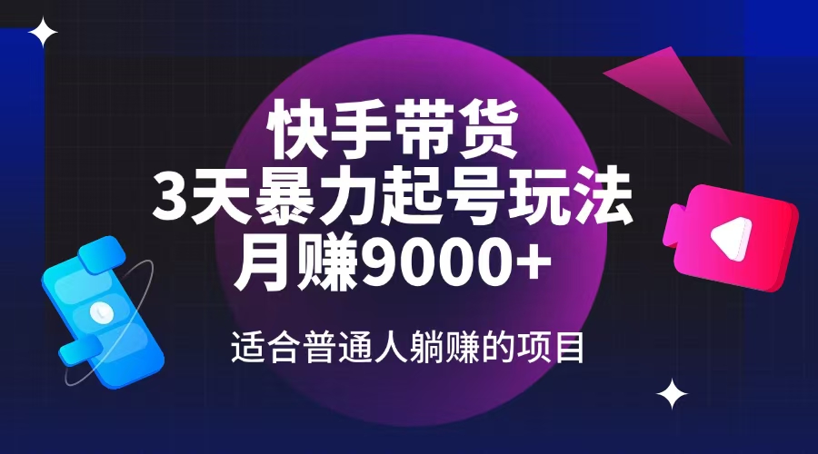 （14326期）快手带货，3天起号暴力玩法，月赚9000+，适合普通人躺赚的项目-网创项目