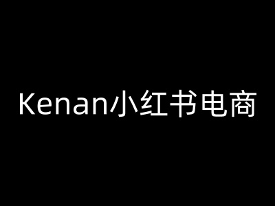 Kenan小红书电商-kenan小红书教程-网创项目