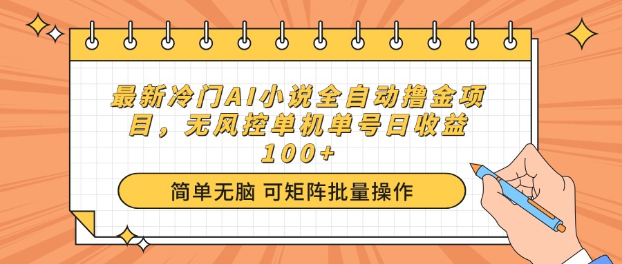 （14292期）最新冷门AI小说全自动撸金项目，无风控单机单号日收益100+-网创项目